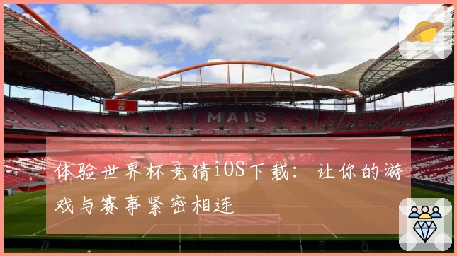 体验世界杯竞猜iOS下载：让你的游戏与赛事紧密相连