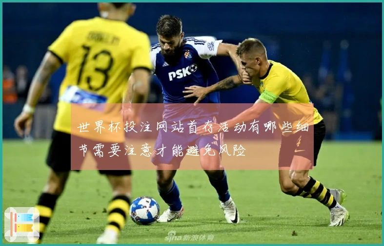 世界杯投注网站首存活动有哪些细节需要注意才能避免风险