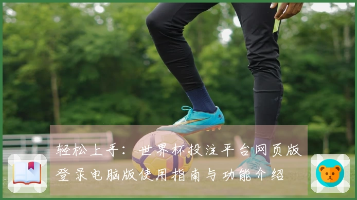 轻松上手：世界杯投注平台网页版登录电脑版使用指南与功能介绍